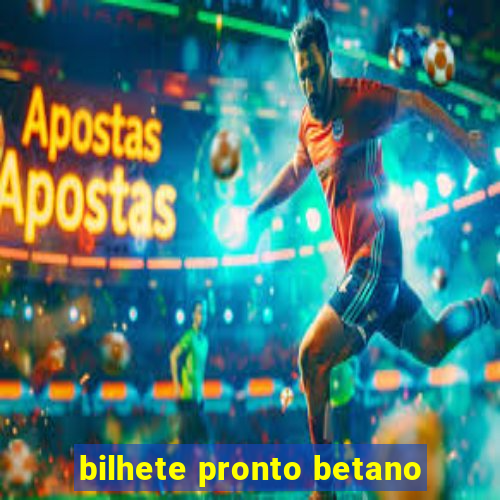 bilhete pronto betano