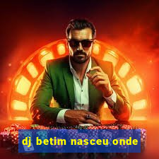 dj betim nasceu onde