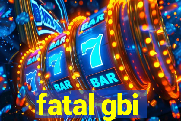 fatal gbi