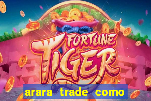 arara trade como ganhar dinheiro