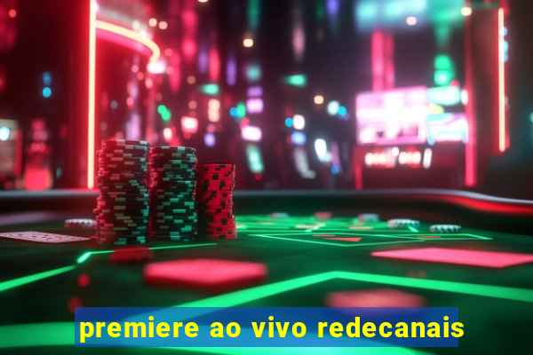 premiere ao vivo redecanais