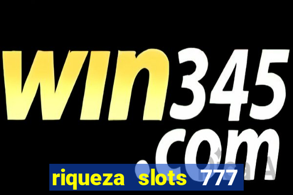 riqueza slots 777 paga mesmo