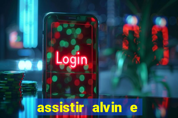 assistir alvin e os esquilos