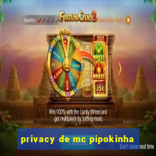 privacy de mc pipokinha