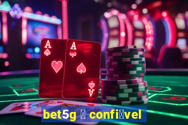 bet5g 茅 confi谩vel