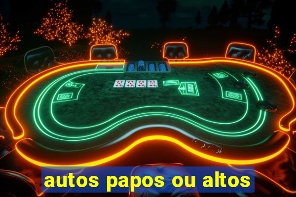 autos papos ou altos