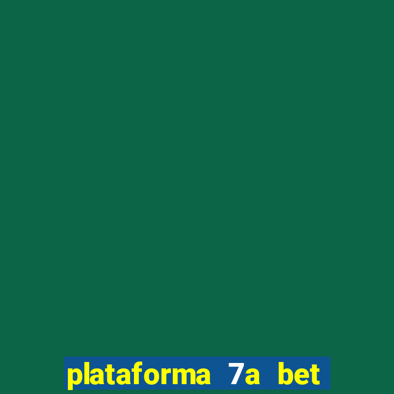 plataforma 7a bet é confiável