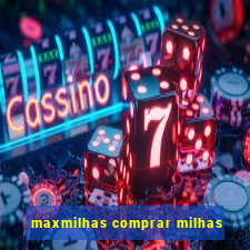 maxmilhas comprar milhas