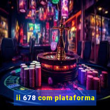 ii 678 com plataforma