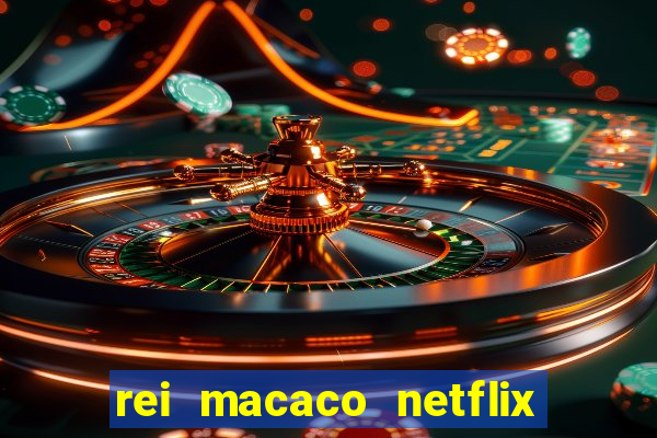 rei macaco netflix 3 temporada