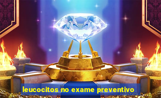 leucocitos no exame preventivo