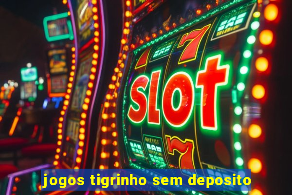 jogos tigrinho sem deposito