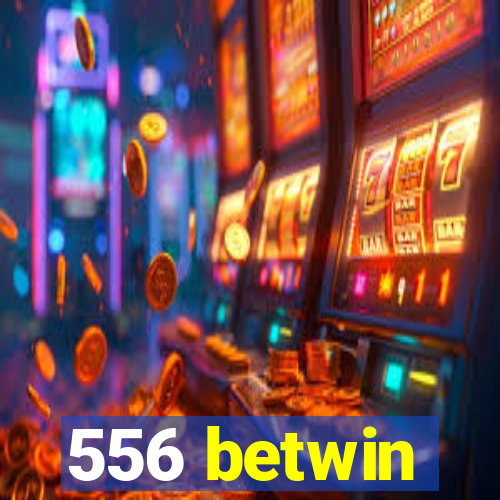 556 betwin