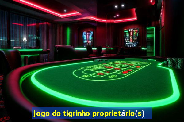 jogo do tigrinho proprietário(s)