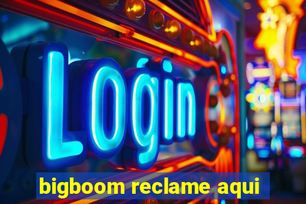 bigboom reclame aqui