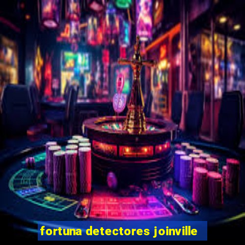 fortuna detectores joinville