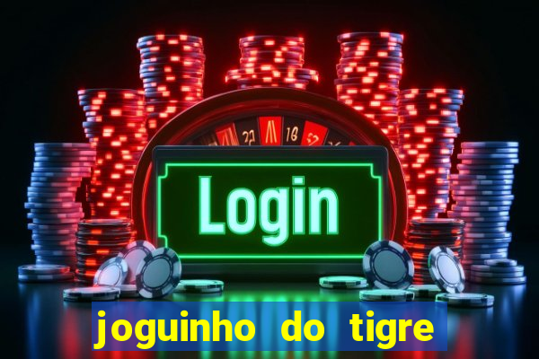 joguinho do tigre para ganhar dinheiro