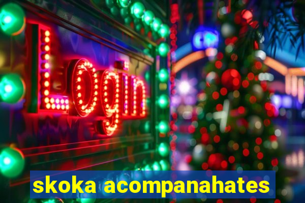 skoka acompanahates