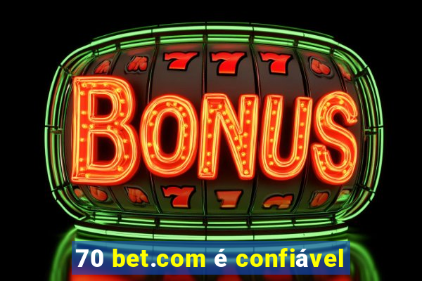 70 bet.com é confiável