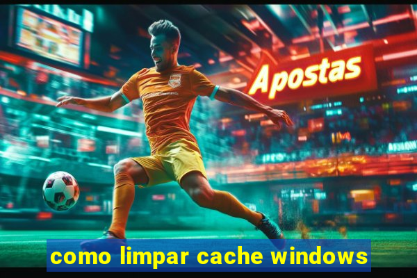 como limpar cache windows