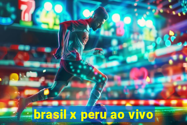 brasil x peru ao vivo