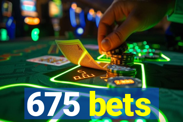 675 bets