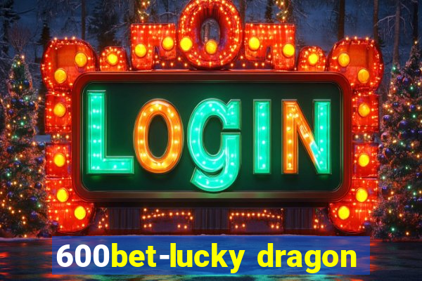 600bet-lucky dragon