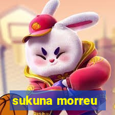 sukuna morreu