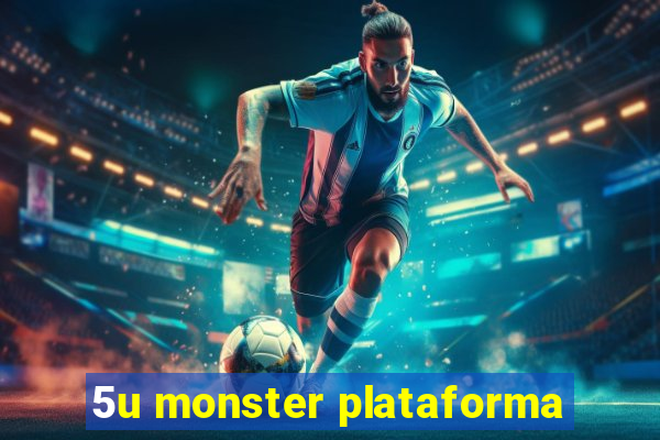 5u monster plataforma