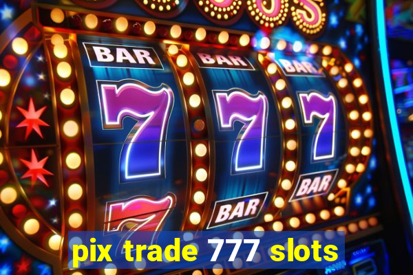 pix trade 777 slots