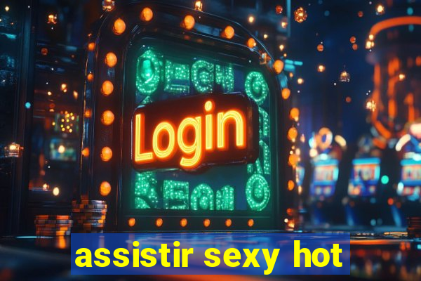 assistir sexy hot