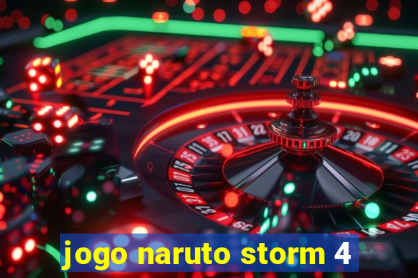 jogo naruto storm 4