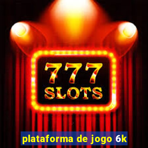 plataforma de jogo 6k