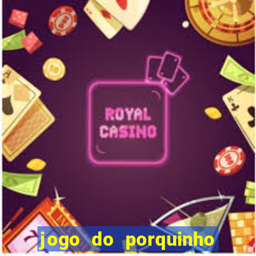 jogo do porquinho de ganhar dinheiro