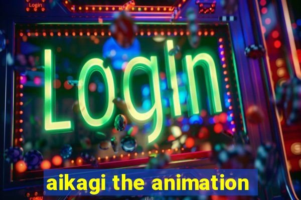 aikagi the animation