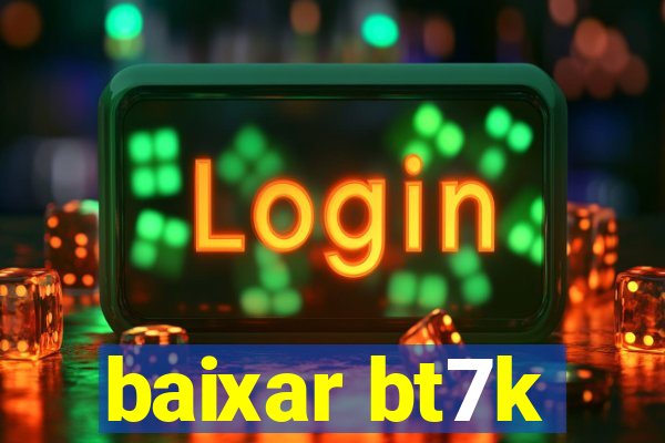 baixar bt7k