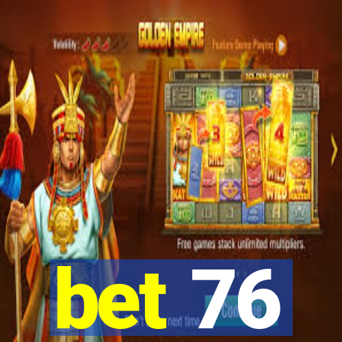 bet 76