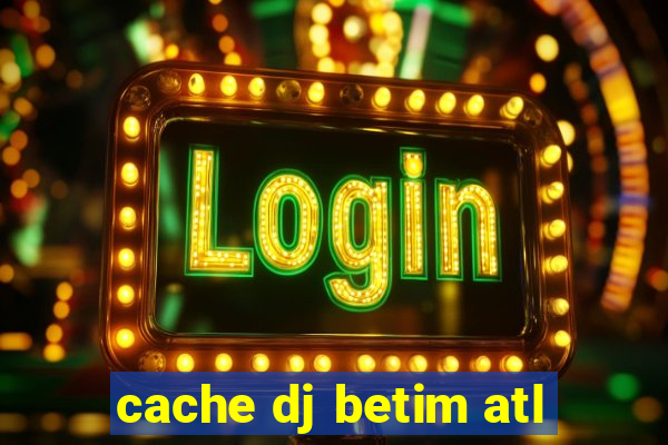 cache dj betim atl