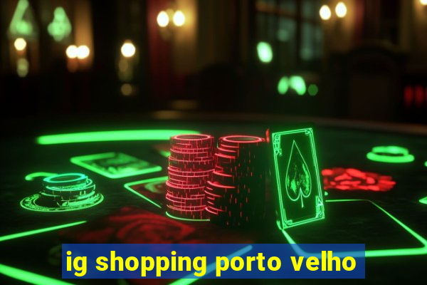 ig shopping porto velho