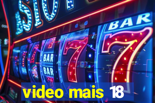 video mais 18