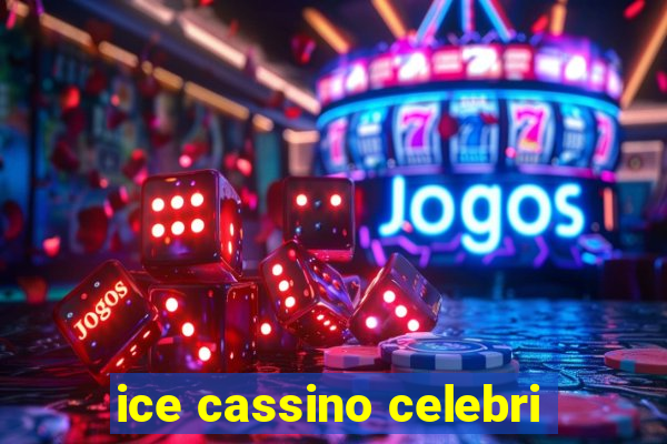 ice cassino celebri