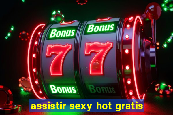 assistir sexy hot gratis