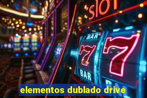 elementos dublado drive