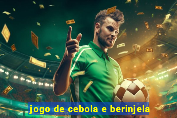 jogo de cebola e berinjela