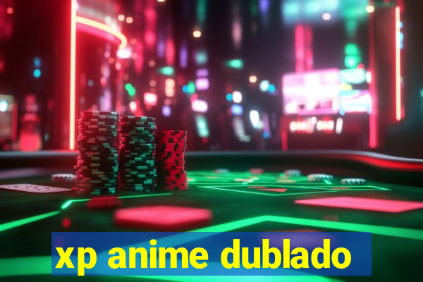 xp anime dublado