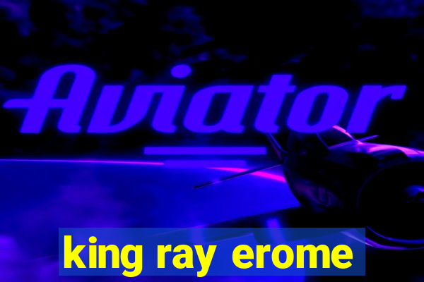 king ray erome