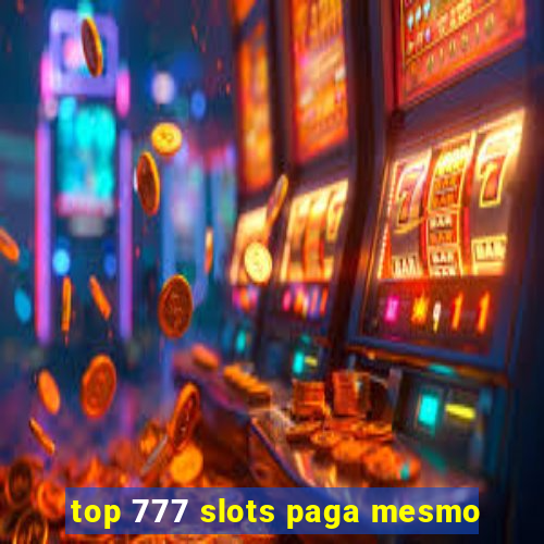 top 777 slots paga mesmo