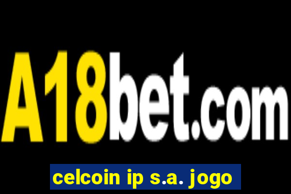 celcoin ip s.a. jogo