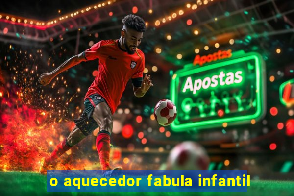 o aquecedor fabula infantil