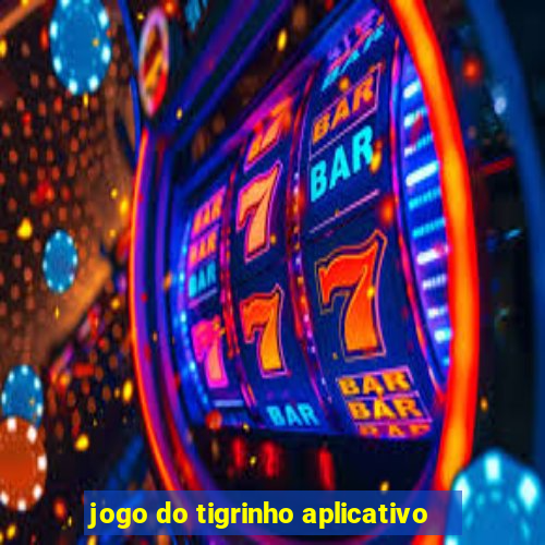 jogo do tigrinho aplicativo